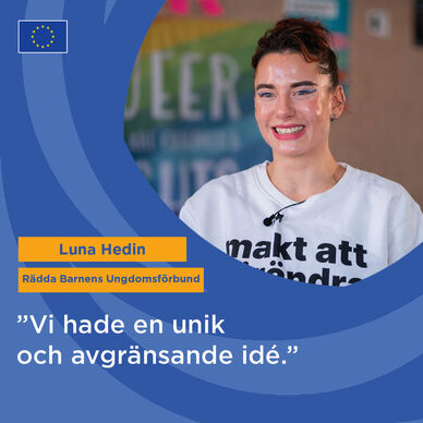 Ung person samt texten Luna Hedin Rädda Barnens Ungdomsförbund "Vi hade en unik och avgränsande idé" Källa: MUCF